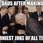 Laughing Men In Suits | POV: DADS AFTER MAKING THE; CORNIEST JOKE OF ALL TIME | image tagged in memes,laughing men in suits,dads,dad jokes,relatable | made w/ Imgflip meme maker