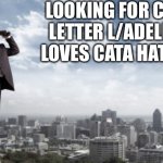 Δ | LOOKING FOR CATA LETTER L/ADELINA LOVES CATA HATERS | image tagged in looking for,cata letter l,adelinalovescata,adelina loves cata | made w/ Imgflip meme maker