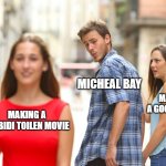 Distracted Boyfriend | MICHEAL BAY; MAKING A GOOD MOVIE; MAKING A SKIBIDI TOILEN MOVIE | image tagged in memes,distracted boyfriend | made w/ Imgflip meme maker