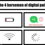 Happens to me a lot. | The 4 horsemen of digital pain | image tagged in 4 horsemen of | made w/ Imgflip meme maker