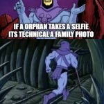 Until I get a family | IF A ORPHAN TAKES A SELFIE ITS TECHNICAL A FAMILY PHOTO; UNTIL WE MEET AGAIN | image tagged in skeletor until we meet again,dark humor | made w/ Imgflip meme maker