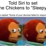 Siri and Chickens | Told Siri to set the Chickens to “Sleepy”; She replied “Some of your devices failed to respond” | image tagged in memes,monkey puppet | made w/ Imgflip meme maker