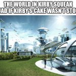 kirby squeak squad | THE WORLD IN KIRBY SQUEAK SQUAD IF KIRBY'S CAKE WASN'T STOLEN: | image tagged in futuristic utopia,kirby,kirby squeak squad,squeak squad,cake | made w/ Imgflip meme maker