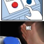 two buttons 1 blue | MAKE MEMES ALL NIGHT; SLEEP; ME | image tagged in two buttons 1 blue | made w/ Imgflip meme maker