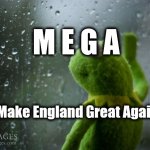 kermit window | M E G A; Make England Great Again | image tagged in kermit window | made w/ Imgflip meme maker