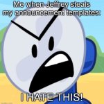 Fanny Hate This | Me when Jeffrey steals my announcement templates:; I HATE THIS! | image tagged in fanny hate this | made w/ Imgflip meme maker