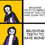 BRUSH YOUR TEETH TO SAVE SOME MONEYS | BRUSHING TEETH TO IMPRESS YOUR GF THAT YOU HAVE CLEAN TEETH; BRUSHING TEETH TO SAVE MONEY | image tagged in epic sans hotline bling,memes | made w/ Imgflip meme maker