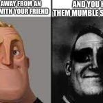 always happens | WALKING AWAY FROM AN ARGUMENT WITH YOUR FRIEND; AND YOU HEAR THEM MUMBLE SOMETHING | image tagged in normal and dark mr incredibles | made w/ Imgflip meme maker