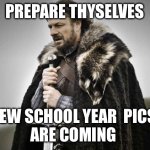 Prepare Thyselves | PREPARE THYSELVES; NEW SCHOOL YEAR  PICS 
ARE COMING | image tagged in prepare yourself | made w/ Imgflip meme maker