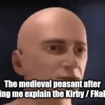 Brain Aneurysm | The medieval peasant after hearing me explain the Kirby / FNaF lore | image tagged in gifs,brain aneurysm,kirby,fnaf | made w/ Imgflip video-to-gif maker