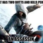 Daily Bad Dad Joke August 4th | WHAT HAS TWO BUTTS AND KILLS PEOPLE? AN ASSASSIN. | image tagged in assassin s creed facts | made w/ Imgflip meme maker