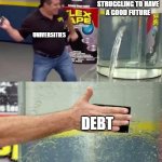 free Apfelschorle | KIDS STRUGGLING TO HAVE A GOOD FUTURE; UNIVERSITIES; DEBT | image tagged in flex tape | made w/ Imgflip meme maker