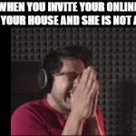 Like That's Ever Gonna Happen | WHEN YOU INVITE YOUR ONLINE GF TO YOUR HOUSE AND SHE IS NOT A MAN | image tagged in gifs,memes,dank memes,relatable,online,girlfriend | made w/ Imgflip video-to-gif maker