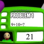 21 | PROBLEM 1; 9+10=? 21 | image tagged in baldi can you think pad | made w/ Imgflip meme maker