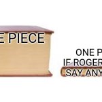 First meme, hopefully you watch one piece to understand it. | ONE PIECE; ONE PIECE IF ROGER DIDN'T SAY ANYTHING | image tagged in big book small book | made w/ Imgflip meme maker