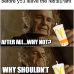 Free refill | Getting a free refill before you leave the restaurant; AFTER ALL...WHY NOT? WHY SHOULDN'T I KEEP IT? | image tagged in bilbo - why shouldn t i keep it,free refill,boobalicious | made w/ Imgflip meme maker