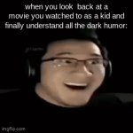 . | when you look  back at a movie you watched to as a kid and finally understand all the dark humor: | image tagged in gifs,dark humor | made w/ Imgflip video-to-gif maker