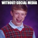 Bad Luck Brian | WHEN LIFE WAS EASIER  WITHOUT SOCIAL MEDIA | image tagged in memes,bad luck brian,lol,funny memes,too funny | made w/ Imgflip meme maker