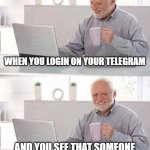 Hide the Pain Harold | WHEN YOU LOGIN ON YOUR TELEGRAM; AND YOU SEE THAT SOMEONE JOINED FROM YOUR REF LINK | image tagged in memes,hide the pain harold | made w/ Imgflip meme maker