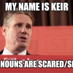 Two Tier Keir | MY NAME IS KEIR; MY PRONOUNS ARE SCARED/SHITLESS | image tagged in kier starmer | made w/ Imgflip meme maker