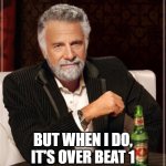 Beat 1 by Cozmo Beregofsky | I DON'T ALWAYS RAP; BUT WHEN I DO,
IT'S OVER BEAT 1
BY COZMO BEREGOFSKY | image tagged in i don't always but when i do | made w/ Imgflip meme maker