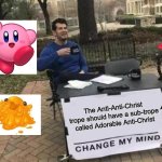 Change My Mind | The Anti-Anti-Christ trope should have a sub-trope called Adorable Anti-Christ | image tagged in memes,change my mind,hazbin hotel,kirby,scp | made w/ Imgflip meme maker