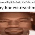 I don't care, I just saved my life | "you cant fight the bully that's harmful!"; my honest reaction: | image tagged in gifs,meme,bully,school | made w/ Imgflip video-to-gif maker