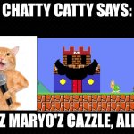 Chatty Catty Says | CHATTY CATTY SAYS:; DATZ MARYO'Z CAZZLE, ALRITE | image tagged in memes,chatty catty,youtube,super mario bros,funny memes | made w/ Imgflip meme maker