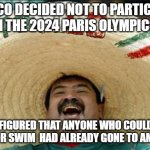 Mexico Olympics | MEXICO DECIDED NOT TO PARTICIPATE
IN THE 2024 PARIS OLYMPICS. THEY FIGURED THAT ANYONE WHO COULD RUN, JUMP, OR SWIM  HAD ALREADY GONE TO AMERICA. | image tagged in mexican word of the day | made w/ Imgflip meme maker