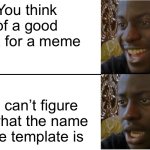 This Happened to Me Just Now | You think of a good idea for a meme; You can’t figure out what the name of the template is | image tagged in disappointed black guy,memes,templates | made w/ Imgflip meme maker