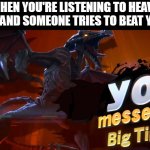 You screwed up now | WHEN YOU'RE LISTENING TO HEAVY METAL AND SOMEONE TRIES TO BEAT YOU UP: | image tagged in ridley you messed up big time | made w/ Imgflip meme maker