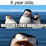 No sir I’m under 18 | Me: gets assinged to peacefully erase 
the board with a girl; 6 year olds:; WOULDN’T THAT MAKE YOU…; MARRIED!? | image tagged in wouldn't that make you,memes,funny memes,so true memes,gen alpha,marriage | made w/ Imgflip meme maker