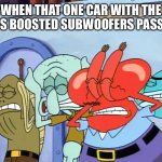 “It makes it sound better, I swear!” | WHEN THAT ONE CAR WITH THE BASS BOOSTED SUBWOOFERS PASS BY: | image tagged in plug ears,spongebob,loud music,why,annoyed,music | made w/ Imgflip meme maker