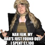 Nah Fam 'Swifty' Chloe In Trouble With Dad | HEY CHLOE, YOU BEEN DRAFTED? NAH FAM. MY DAD'S JUST FOUND OUT I SPENT £1,100 ON TAYLOR SWIFT MERCH. | image tagged in nah fam chloe,taylor swiftie,taylor swift | made w/ Imgflip meme maker