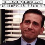 huzzah | ME BECAUSE MY PLAYLIST WAS ON SHUFFLE AND I STILL GOT BANGERS AFTER BANGERS | image tagged in happy cry,currently listening to why'd you only call me when you're high | made w/ Imgflip meme maker