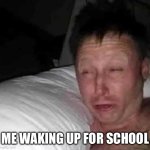 Real ??????? | ME WAKING UP FOR SCHOOL | image tagged in sleepy guy | made w/ Imgflip meme maker