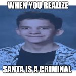 Why Santa | WHEN YOU REALIZE; SANTA IS A CRIMINAL | image tagged in traumatized thomas | made w/ Imgflip meme maker