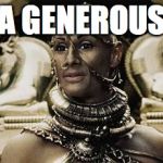 Xerxes | I AM A GENEROUS GOD | image tagged in xerxes | made w/ Imgflip meme maker