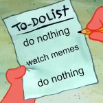 My weekend | do nothing; watch memes; do nothing | image tagged in patrick to do list actually blank | made w/ Imgflip meme maker