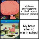 So true | My brain after watching a 15 min space video on youtube; My brain after 45 min in school | image tagged in patrick big brain vs small brain | made w/ Imgflip meme maker