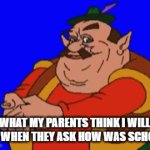 SCHOOL | WHAT MY PARENTS THINK I WILL SAY WHEN THEY ASK HOW WAS SCHOOL: | image tagged in gifs,school memes,funny,memes,funny memes | made w/ Imgflip video-to-gif maker