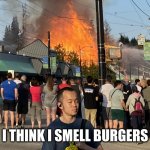 Disaster Guy | I THINK I SMELL BURGERS | image tagged in disaster guy | made w/ Imgflip meme maker