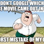 don't! | DON'T GOOGLE WHICH SPACE MOVIE CAME OUT IN 1992; WORST MISTAKE OF MY LIFE | image tagged in worst mistake of my life,peter griffin running away,memes,don't do it,don't,peter griffin | made w/ Imgflip meme maker