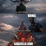 You can't defeat me | SCAR KING WITH SHIMO ON THE LEASH; KONG; GODZILLA AND UNLEASHED SHIMO | image tagged in you can't defeat me | made w/ Imgflip meme maker