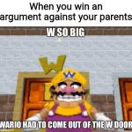 W so big Wario | When you win an argument against your parents | image tagged in w so big wario,memes,relatable | made w/ Imgflip meme maker