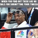 Snoop Dog Olympics Surprised | WHEN YOU FIND OUT THERE ARE NO MEDALS FOR SUBMITTING YOUR TIMECARD | image tagged in snoop dog olympics surprised | made w/ Imgflip meme maker