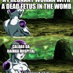 Portuguese SNS | A PREGNANT WOMAN WITH A DEAD FETUS IN THE WOMB; CALDAS DA RAINHA HOSPITAL | image tagged in i'll ignore that,healthcare,health,pregnant woman | made w/ Imgflip meme maker