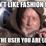 Beauty Time!! | YOU DON'T LIKE FASHION MEMES? THIS ISN'T THE USER YOU ARE LOOKING FOR. | image tagged in memes,these aren't the droids you were looking for,fashion,beauty,girls,lol | made w/ Imgflip meme maker