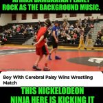 Funny | THIS IS MY JAM!! I WATCH THIS VIDEO WITH AFRIKA BAMBAATAA PLANET ROCK AS THE BACKGROUND MUSIC. THIS NICKELODEON NINJA HERE IS KICKING IT OLD SCHOOL LIKE A MOVUGA. | image tagged in funny,wrestling,disability,sports,dancing,hip hop | made w/ Imgflip meme maker