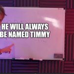 Timmy and Billy | HE WILL ALWAYS BE NAMED TIMMY; IT IS BILLY! | image tagged in jacksepticeye and pewdiepie | made w/ Imgflip meme maker